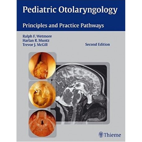 Pediatric Otolaryngology: Principles and Practice Pathways (Wetmore, Pediatric Otolaryngology) 2nd Edition