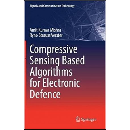 Compressive Sensing Based Algorithms for Electronic Defence (Signals and Communication Technology) 1st ed. 2017 Edition