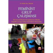 FEMİNİST GRUP ÇALIŞMASI Bir Sosyal Hizmet Uygulaması Olarak: Engelli Çocuğa Sahip Kadınların Deneyimi/ Melike Tunç Tekindal