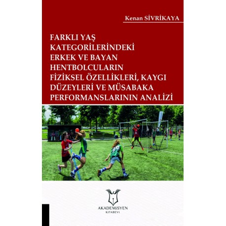 Farklı Yaş Katglerdeki Hentbolcuların Fiziksel Özellikleri, Kaygı Düzeyleri ve Müsabaka Performanslarının Analizi