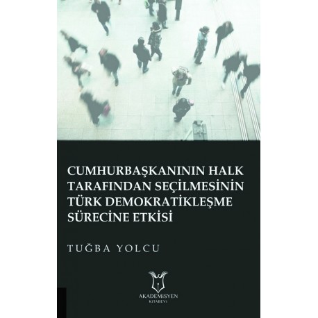 Cumhurbaşkanının Halk Tarafından Seçilmesinin Türk Demokratikleşme Sürecine Etkisi