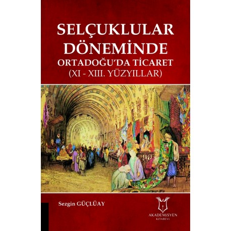 Selçuklular Döneminde Ortadoğu’da Ticaret (XI – XIII. YÜZYILLAR)