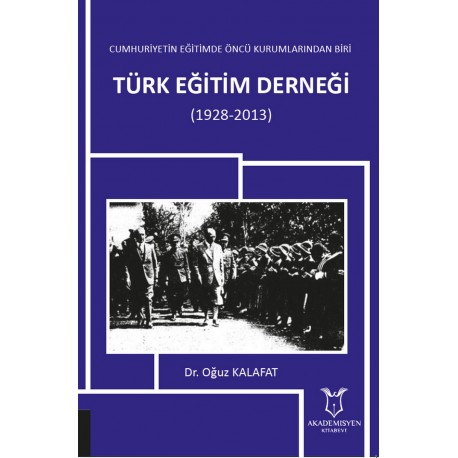 Cumhuriyetin Eğitimde Öncü Kurumlarından Biri: Türk Eğitim Derneği (1928-2013)