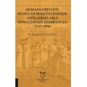 Osmanlı Devleti, Rusya ve İran Üçgeninde Antlaşmalarla Sonuçlanan Azerbaycan (1747-1830)