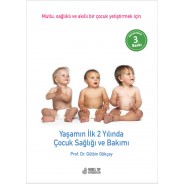 Yaşamın İlk 2 Yılında Çocuk Sağlığı ve Bakımı: Mutlu, Sağlıklı ve akıllı bir çocuk yetiştirmek için