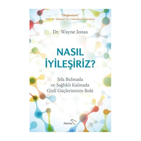 Nasıl İyileşiriz?-Şifa Bulmada ve Sağlıklı Kalmada Gizli Güçlerimizin Rolü