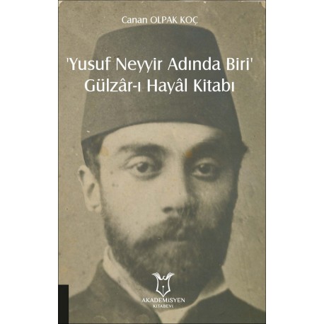 'Yusuf Neyyir Adında Biri’ ve Gülzâr-ı Hayâl Kitabı (Hayatı/Eserleri-İnceleme-Metin)