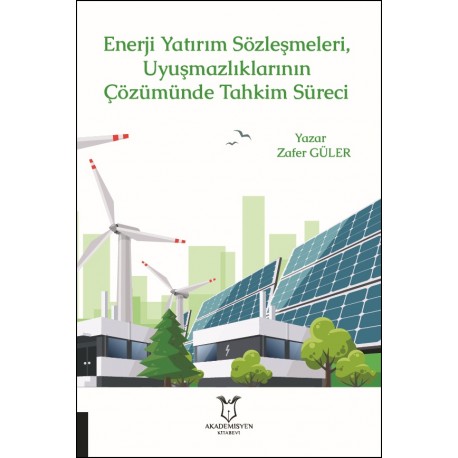 Enerji Yatırım Sözleşmeleri ve Uyuşmazlıklarının Çözümünde Tahkim Süreci