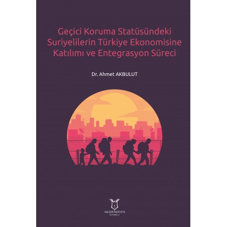 Geçici Koruma Statüsündeki Suriyelilerin Türkiye Ekonomisine Katılımı ve Entegrasyon Süreci