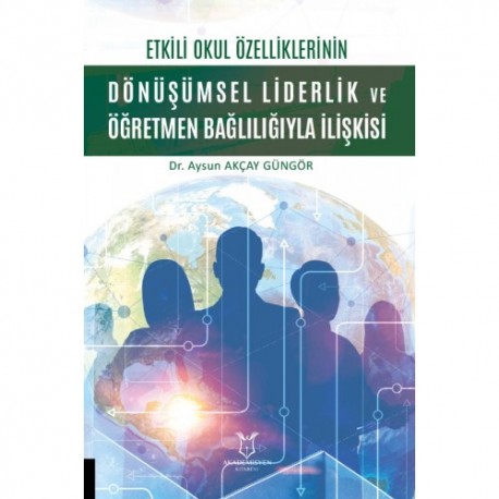 Etkili Okul Özelliklerinin Dönüşümsel Liderlik ve Öğretmen Bağlılığıyla İlişkisi