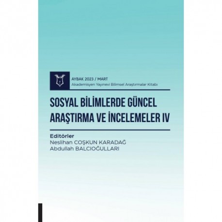 Sosyal Bilimlerde Güncel Araştırma ve İncelemeler IV ( AYBAK 2023 Mart )