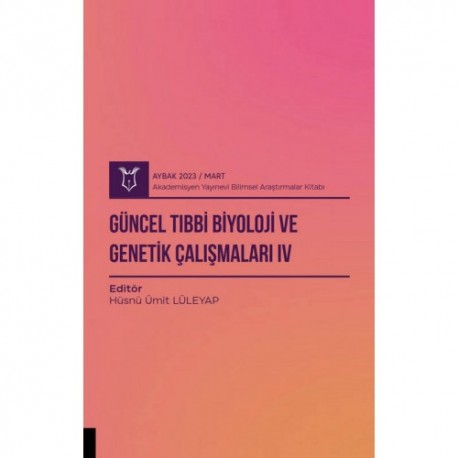 Güncel Tıbbi Biyoloji ve Genetik Çalışmaları IV ( AYBAK 2023 Mart )