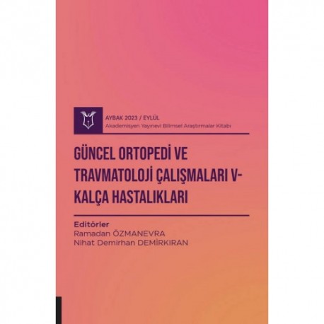 Güncel Ortopedi ve Travmatoloji Çalışmaları V - Kalça Hastalıkları ( AYBAK 2023 Eylül )