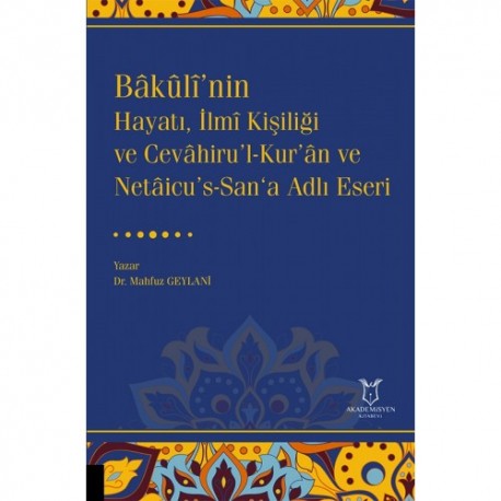 Bâkûlî’nin Hayatı, İlmî Kişiliği ve Cevâhiru’l-Kur’ân ve Netâicu’s-San‘a Adlı Eseri