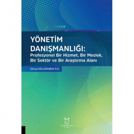 YÖNETİM DANIŞMANLIĞI: Profesyonel Bir Hizmet, Bir Meslek, Bir Sektör ve Bir Araştırma Alanı