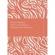 Piano Mastery Talks with Master Pianists and Teachers (E-Kitap)