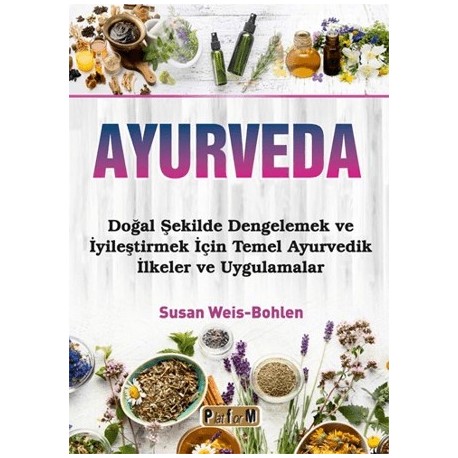 Ayurveda Doğal Şekilde Dengelemek ve İyileştirmek İçin Temel Ayurvedik İlkeler ve Uygulamalar