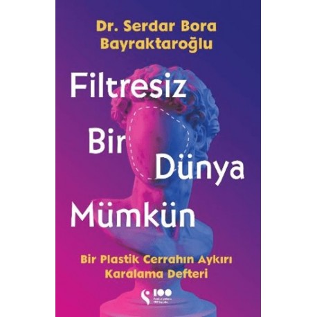 Filtresiz Bir Dünya Mümkün Bir Plastik Cerrahın Aykırı Karalama Defteri