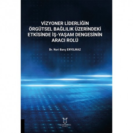 Vizyoner Liderliğin Örgütsel Bağlılık Üzerine Etkisinde İş-Yaşam Dengesinin Aracı Rolü