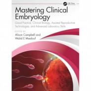 Mastering Clinical Embryology: Good Practice, Clinical Biology, Assisted Reproductive Technologies, and Advanced Laboratory Skills 