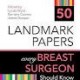 50 Landmark Papers every Breast Surgeon Should Know