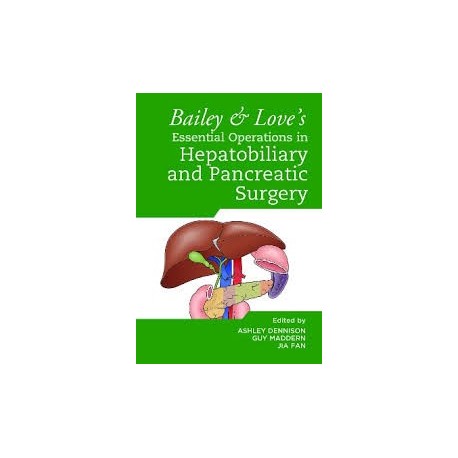 Bailey & Love`s Essential Operations in Hepatobiliary and Pancreatic Surgery