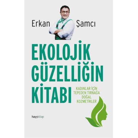 Ekolojik Güzelliğin Kitabı Kadınlar İçin Tepeden Tırnağa Doğal Kozmetikler