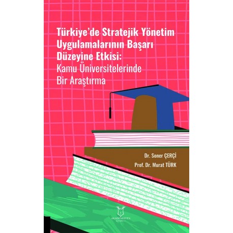 Türkiye’de Stratejik Yönetim Uygulamalarının Başarı Düzeyine Etkisi Kamu Üniversitelerinde Bir Araştırma