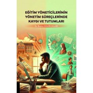 Eğitim Yöneticilerinin Yönetim Süreçlerinde Kaygı ve Tutumları